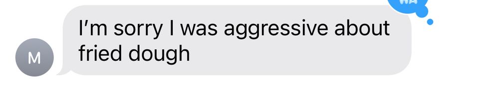 Screencap of a text that reads: “I’m sorry I was aggressive about fried dough”