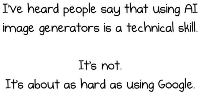 "ouvi pessoas dizerem que usar imagens geradas por inteligência artificial é uma habilidade técnica.
não é. é tão difícil quanto usar o google."