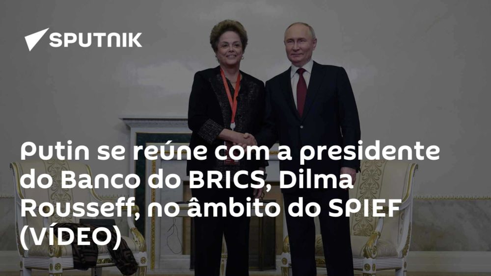 Putin se reúne com a presidente do Banco do BRICS, Dilma Rousseff, no âmbito do SPIEF (VÍDEO)