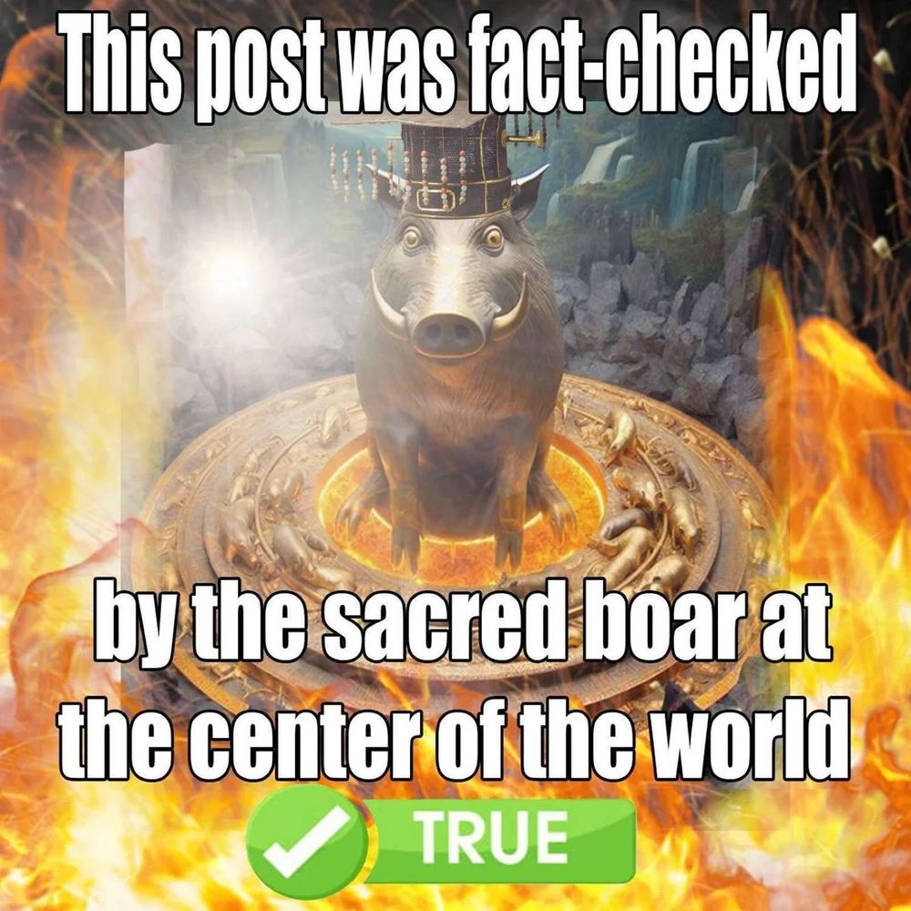 this post was fact-checked by the sacred boar at the center of the world