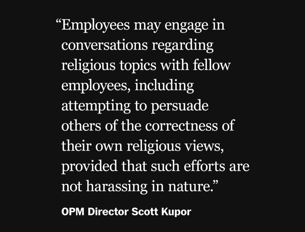 Employees may engage in conversations regarding religious topics with fellow employees, including attempting to persuade others of the correctness of their own religious views, provided that such efforts are not harassing in nature — OPM Director Scott Kupor 