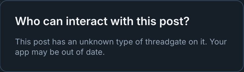Dialog showing up after tapping the threadgate button: “Who can interact with this post? This post has an unknown type of threadgate on it. Your app may be out of date.”