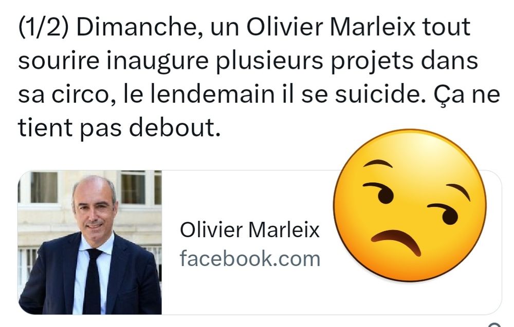 "Dimanche, un Olivier Marleix tout sourire inaugure plusieurs projets dans sa circo, le lendemain il se suicide. Ça ne tient pas debout" 
Post sur X commentant le décès de M. Marleix