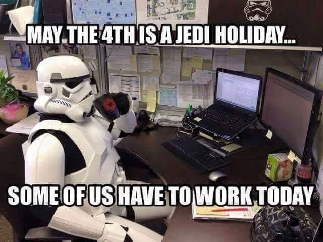 An internet photograph with a Storm Trooper sitting at a desk, drinking coffee, with the caption "May the 4th is a Jedi Holiday... Some of Us Have to Work Today". 