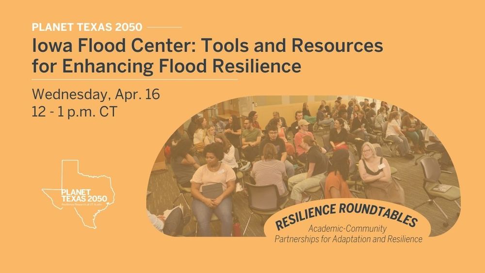 Graphic for a Planet Texas 2050 Resilience Roundtable titled “Iowa Flood Center: Tools and Resources for Enhancing Flood Resilience.” The event is scheduled for Wednesday, April 16, from 12 to 1 p.m. CT. The background features a photo of people seated in a large group discussion. A curved banner in the lower right corner reads: “Resilience Roundtables – Academic-Community Partnerships for Adaptation and Resilience.” The Planet Texas 2050 logo appears in a white outline of Texas.