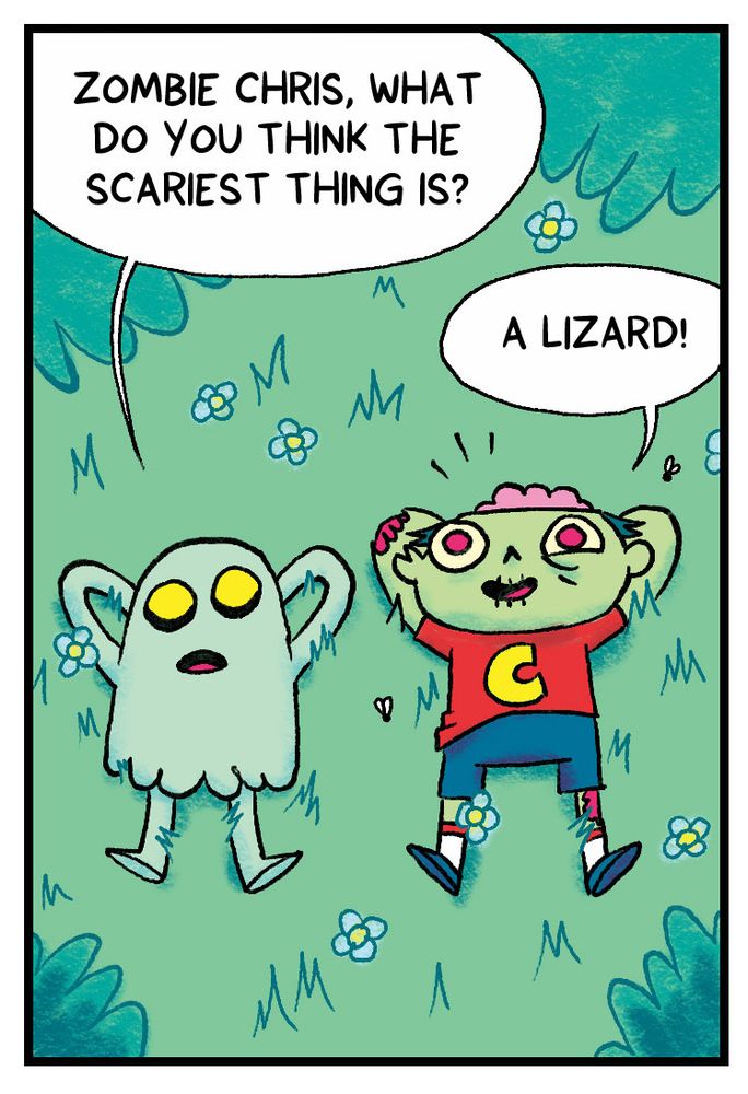 A ghost and a zombie lie next to each other in the grass.
The ghost says "Zombie Chris, what do you think the scariest thing is?" The zombie replies "A lizard!"