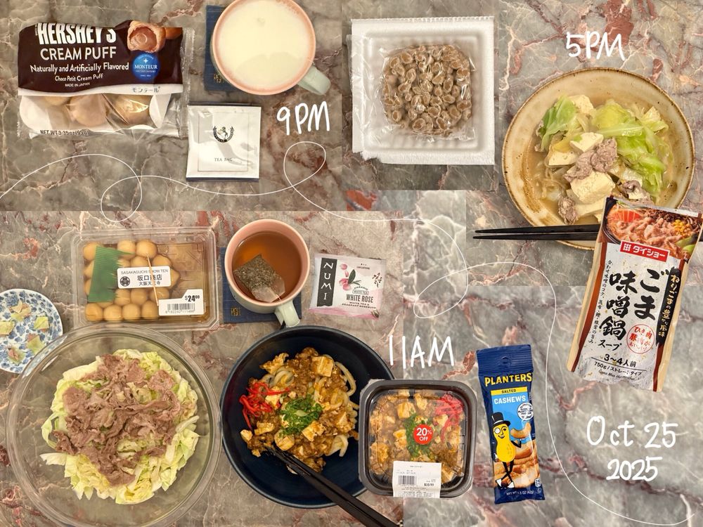 A food pic collage 2025/10/25 : cooked cabbage and polk, Mapo Udon, Mitarashi dango (rice cakes), natto, hot pot, etc.
食べたもの写真コラ 2025/10/25 : レンチン豚キャベツ、大阪屋の麻婆うどん、みたらし団子、ダイショー胡麻味噌鍋スープで簡単鍋、ミニチョコシュー、納豆、など。