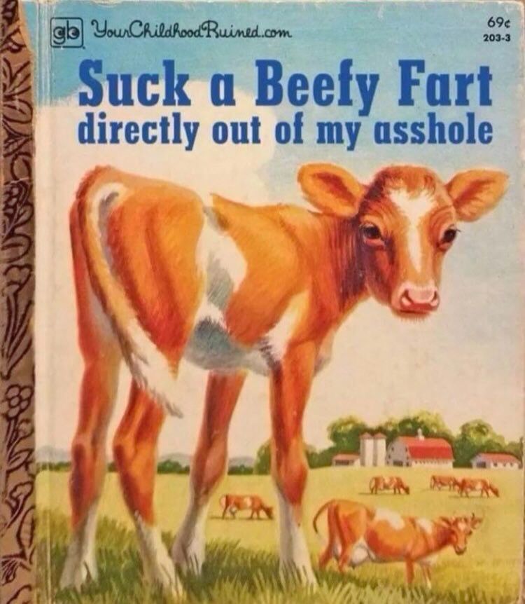 A children’s book with an altered title. A calf looks over its shoulder. The title reads, “Suck a Beefy Fart Directly out of My Asshole.”