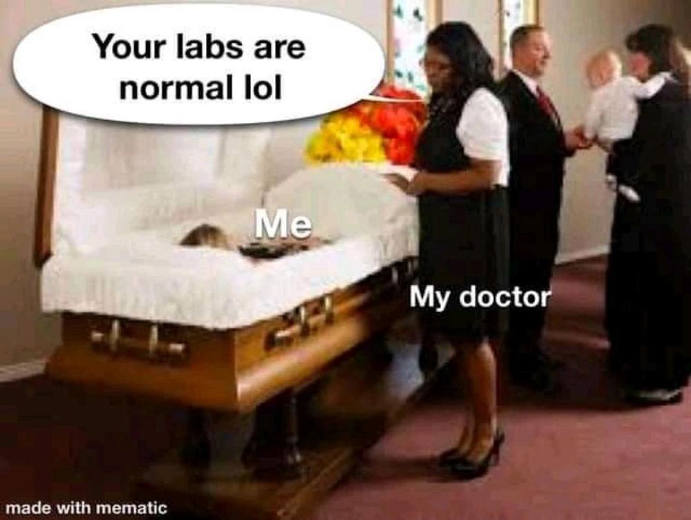 A person labeled “my doctor” leans over another person in a coffin, labeled “me” and is saying “your labs are normal lol”