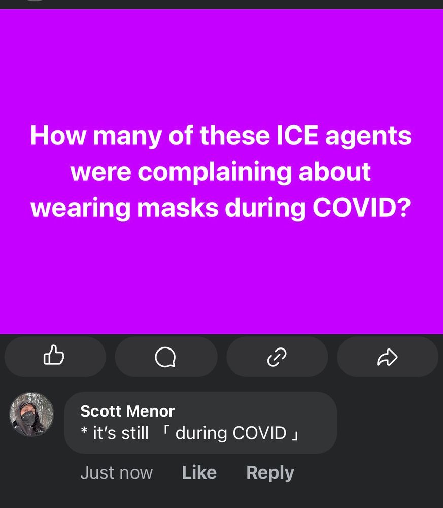 Facebook post: How many of these ICE agents were complaining about wearing masks during COVID? Me: * it’s still 「 during covid 」 