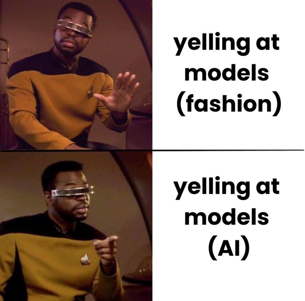 A two-panel Drake "Nah/Yeah" style meme featuring Star Trek character Geordi La Forge. In the top panel, Geordi is holding his hand up in rejection to "yelling at models (fashion)". In the bottom panel, he's pointing approvingly at "yelling at models (AI)". The meme plays on the double meaning of "models" in fashion versus artificial intelligence contexts.​​​​​​​​​​​​​​​​
