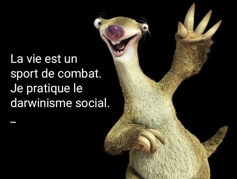Sid de l'âge de glace, souriant et saluant. À sa gauche : " la vie est un sport de combat, je pratique le darwinisme social."