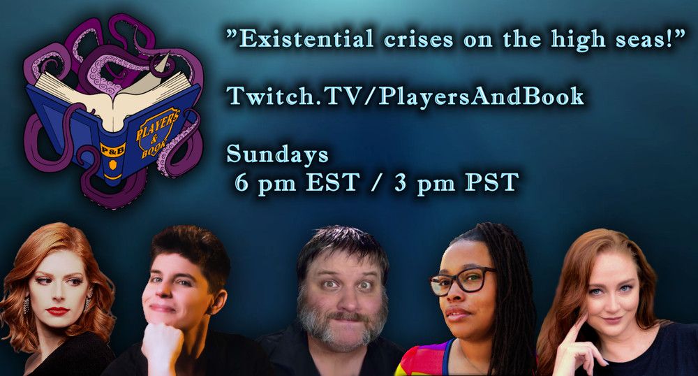 A promotional image for Players And Book. 

Headshots of all five players (Jennifer Kretchmer, Lauren Urban, Jeremiah Cimmerian, LaTia Jacquise, and Katie Downey across the bottom of a blue field, with the Players and Book logo in the upper left corner. Image text reads "Existential crisis across the high seas! twitch.tv/playersandbook Sundays 6pm EST/ 3pm PST"