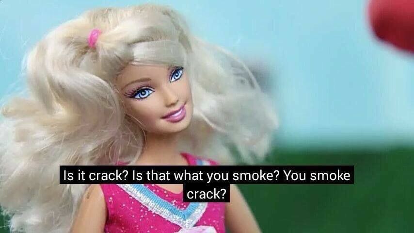 Barbie preguntando si estás fumando crack