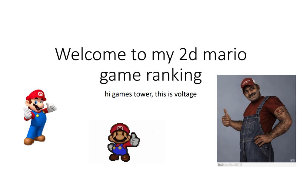 "Welcome to my 2d mario game ranking"
"hi games tower, this is voltage"