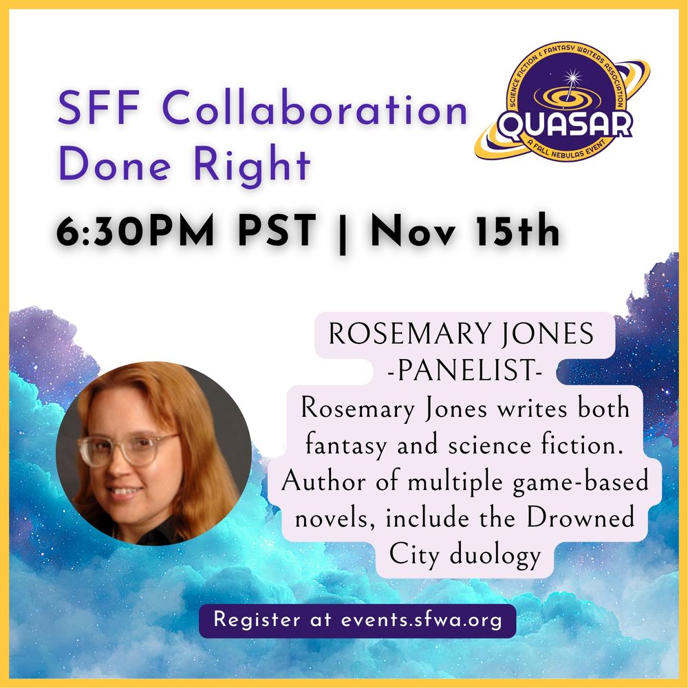 SFF Collaboration Done Right, 6:30pm November 15, Quasar Logo on top third of image. Headshot of author Rosemary Jones with her name Rosemary Jones - Panelist. Rosemary Jones writes both fantasy and science fiction, author of multiple game-based novels. Includes the Drowned City Duology. Register to events.sfwa.org.