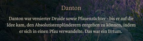 Screenshot aus dem Spiel Baldurs Gate 3. Enthalten ist die Beschreibung eines Charakters:
"Danton war versierter Duide sowie Pfauenzüchter - bis er auf die Idee kam, den Absolutistenplünderern entgehen zu können, indem er sich in einen Pfau verwandelte. Das war ein Irrtum.