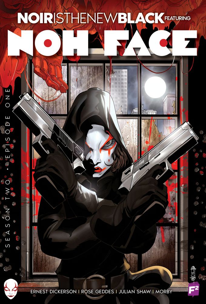 A woman (possibly) dressed in all black with a hood over her face, of which is covered in a white mask with red paint around the eyes and dripping into a tear. She has her arms crossed while holding two guns. Behind her is a window covered in a grid and a city behind it. The moon glows white in the top right. Bloody hands descend from the top of the cover where the title sits: Noir Is The New Black Featuring Noh Face. Up the left-hand side of the cover is the text: Season Two Episode One. Along the bottom, the creators are listed as follows: Ernest Dickerson | Rose Geddes | Julian Shaw | Morby. The bottom right shows the F2 logo, which represents the book's publisher Fairsquare Graphics.