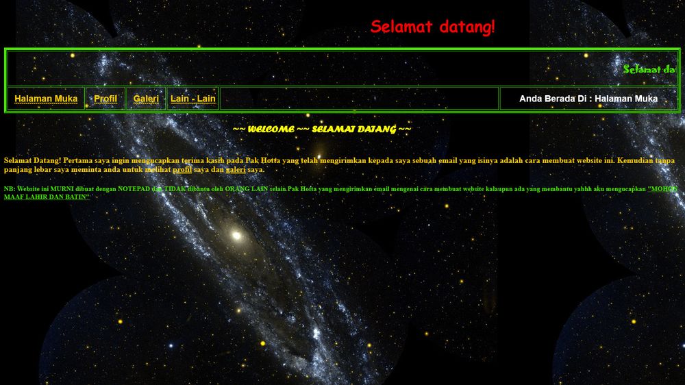 One of my first "web page" created back in 2008, featuring a "weclome" marquee, a layout table consisting of another "welcome", then navigation menus. After that, another "welcome", and some introductory words about thanking my teacher on replying my email on how to create a website, and also a note that this was all written using Notepad