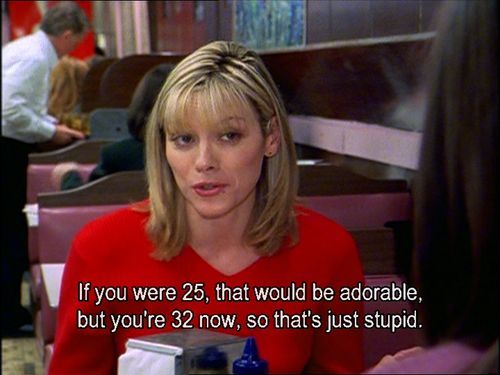 Samantha Jones saying "If you were 25, that would be adorable, but you're 32 now, so that's just stupid." 