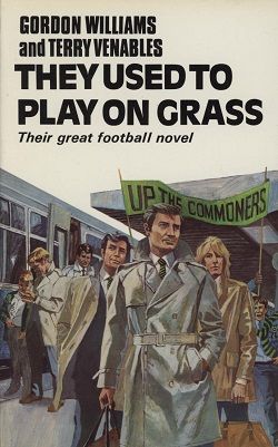 The front cover of the book They Used to Play on Grass.  The top has the authors names of Gordon Williams and Terry Venables in a bold font, with the book title below, and in italics "their great football novel."
The bottom shows a number of people in long coats getting off a train towards a football ground with a banner "Up the commoners" in green and black in the background.