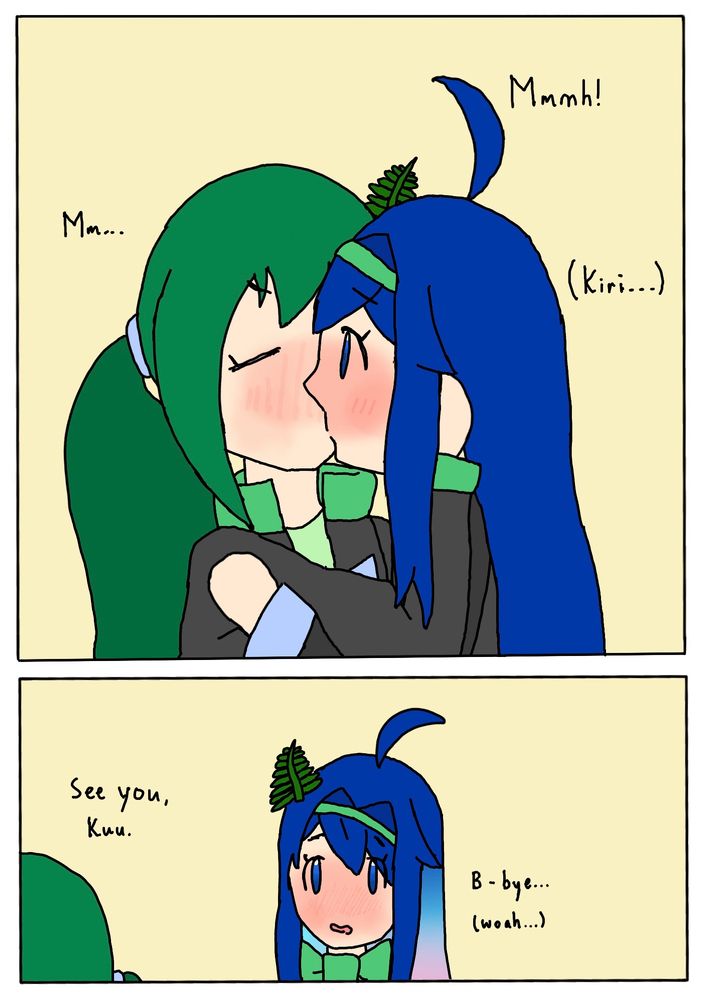 Kuu: Mmmh!
Kiri: Mm…
Kuu: (Kiri…)

Kiri: See you, Kuu.
Kuu: B- bye… (woah)