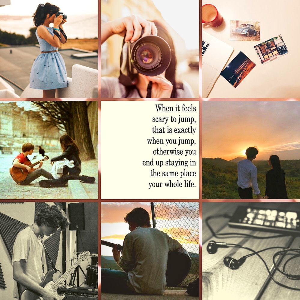 In center, there’s a quote with white background that says “When it feels scary to jump, that is exactly when you jump, otherwise you end up staying in the same place your whole life.”

First row: Girl in blue dress holding camera with trees, sky, and street in background. Second image is girl holding camera in front of her face and the sun shining behind her. Third image is of three photos beside the bottom corner of a Mac laptop.

Second row: Boy with red shirt plays guitar to dark-haired girl, and they’re sitting on a brick ground with trees and buildings in background. Third image is of boy and girl standing in front of backgrounds watching sunrise.

Third row: Boy playing electric guitar with speaker in background. Second image is boy playing guitar with back turned to camera, sunset clouds in background. Third image is iPhone laying with black earphones plugged in.
