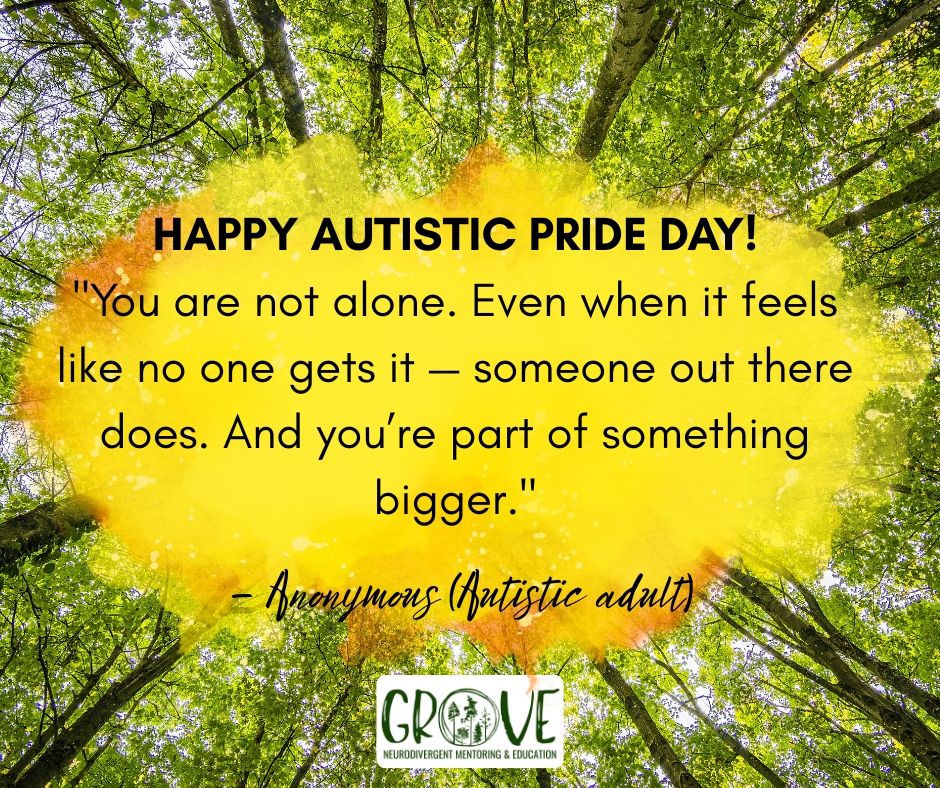 Background of tree canopy and yellow oval with the text - HAPPY AUTISTIC PRIDE DAY!
"You are not alone. Even when it feels like no one gets it — someone out there does. And you’re part of something bigger."

 — Anonymous (Autistic adult)