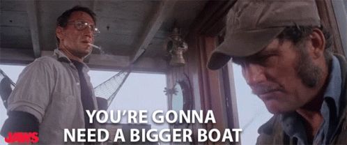 The scene in Jaws where the police chief realizes how big Jaws is. He tells the salty ship captain, “You’re gonna need a bigger boat.”