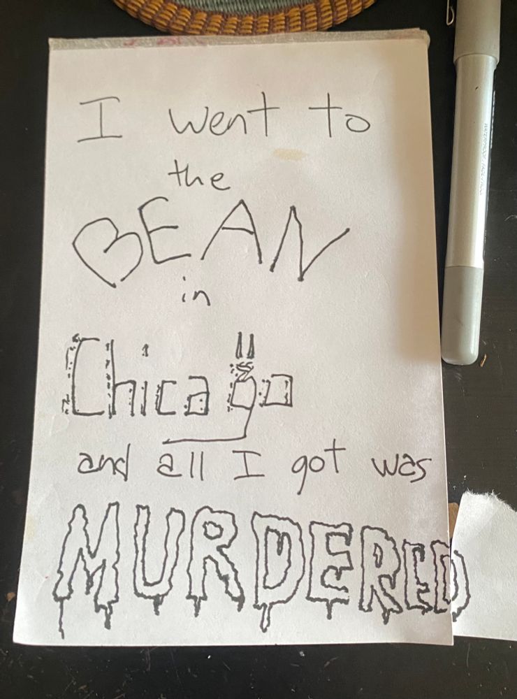 I went to the BEAN in Chicago and all I got was MURDERED