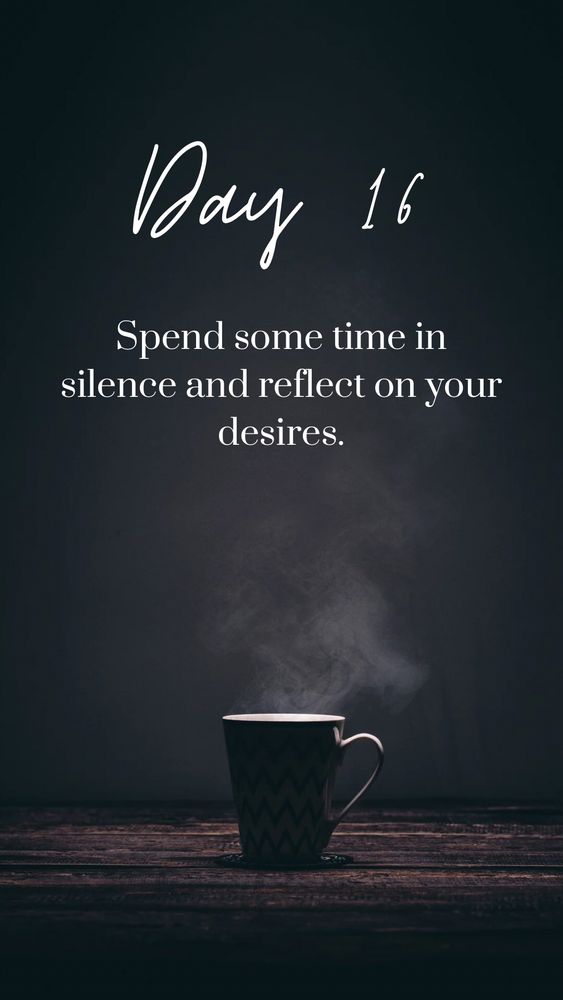 Moody cup of coffee.
Text: Day 16. Spend some time in silence and reflect on your desires.
Loves it!