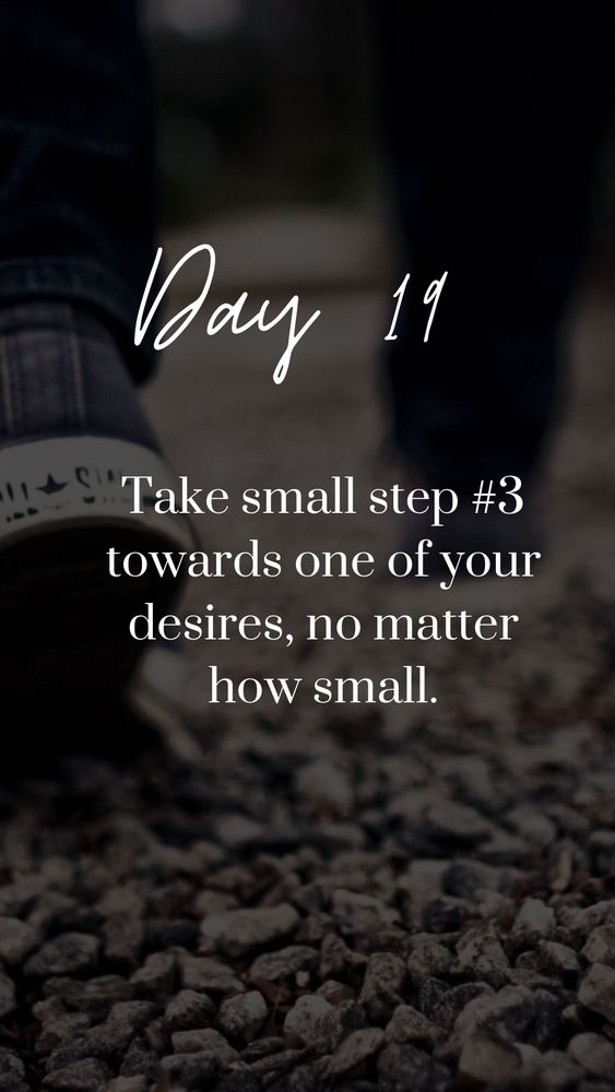 Moody pic of feet walking on gravel.

Day 19. Take small step 3toward one of your goals