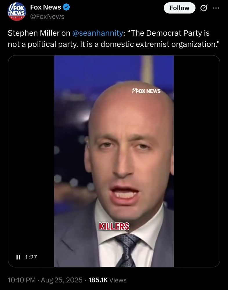 Alt text: A screenshot of a Fox News tweet. The tweet reads: “Stephen Miller on @seanhannity: ‘The Democrat Party is not a political party. It is a domestic extremist organization.’” Below is a paused video of Stephen Miller speaking on Fox News, wearing a suit and tie. The word “KILLERS” in red text appears over his mouth. The tweet timestamp shows 10:10 PM, Aug 25, 2025, with 185.1K views.