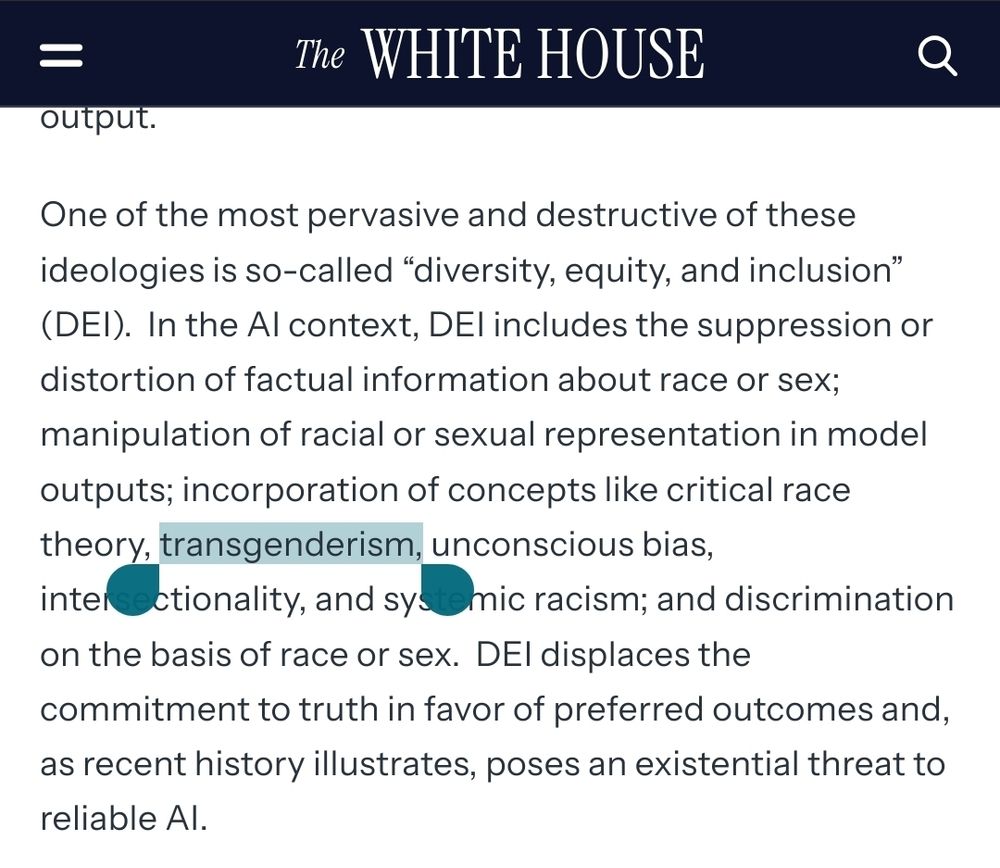 Screenshot of a webpage with the header "The White House" showing text criticizing diversity, equity, and inclusion (DEI) in the context of artificial intelligence. The passage claims DEI leads to suppression or distortion of factual information about race or sex, and lists terms such as critical race theory, transgenderism (highlighted), unconscious bias, intersectionality, and systemic racism. It argues DEI replaces truth with preferred outcomes and suggests it threatens reliable AI.

