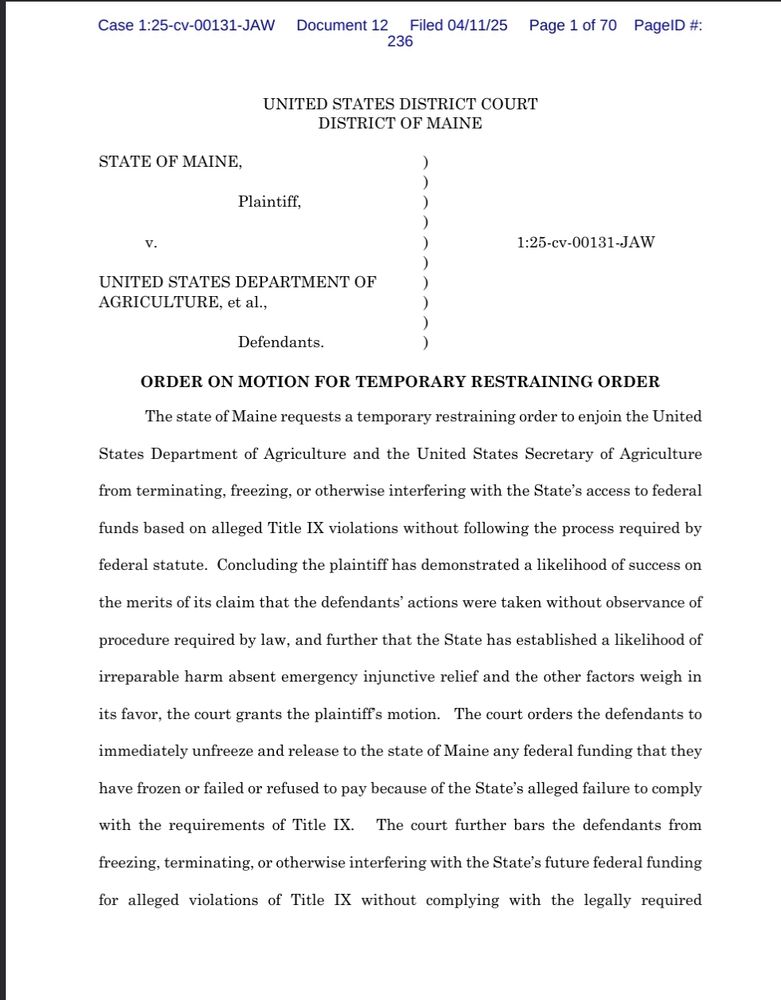 A legal document titled "Order on Motion for Temporary Restraining Order" from the United States District Court, District of Maine. The case is "State of Maine v. United States Department of Agriculture, et al.," case number 1:25-cv-00131-JAW. The document grants the State of Maine's request to prevent the USDA from terminating or interfering with federal funds based on alleged Title IX violations without due legal process. The court orders the release of frozen funds and prohibits further interference without following required procedures. The document is marked as Document 12, filed on April 11, 2025, and is page 1 of 70.

