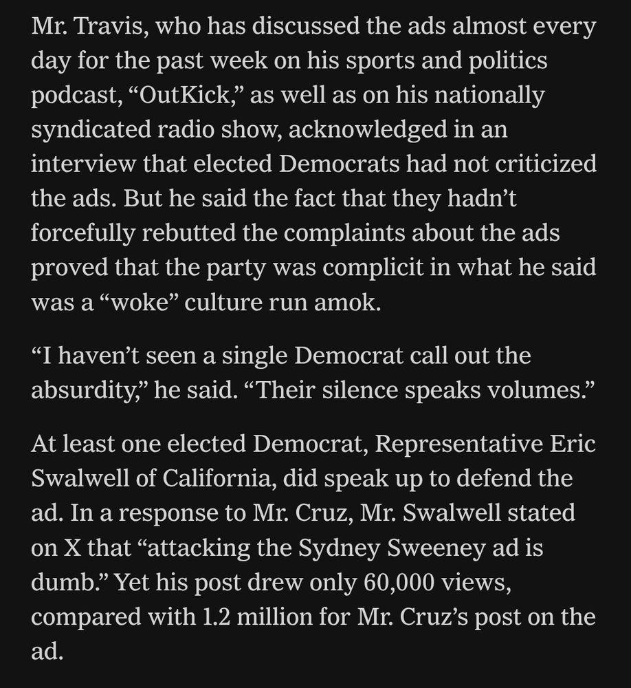 Screenshot of an article describing commentary from Mr. Travis, host of the “OutKick” podcast and a nationally syndicated radio show, who noted that elected Democrats had not criticized certain ads. He argued their lack of rebuttal showed complicity in what he called “woke” culture. Travis said, “I haven’t seen a single Democrat call out the absurdity… Their silence speaks volumes.” The article adds that Representative Eric Swalwell of California defended the ad on X, calling attacks on the Sydney Sweeney ad “dumb.” His post received 60,000 views, compared with 1.2 million for Senator Ted Cruz’s post on the same ad.

