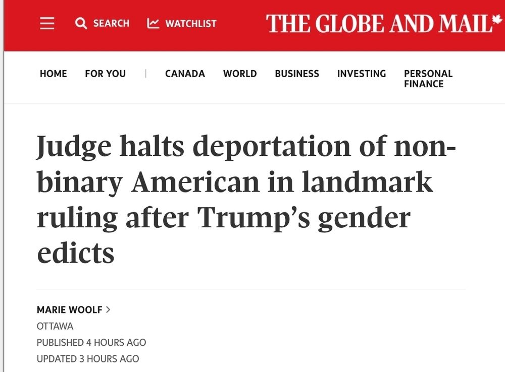 Screenshot of a news article from The Globe and Mail with the headline: "Judge halts deportation of non-binary American in landmark ruling after Trump’s gender edicts." The article is written by Marie Woolf and was published in Ottawa 4 hours ago, with an update 3 hours ago. The website navigation bar includes links to Home, For You, Canada, World, Business, Investing, and Personal Finance.

