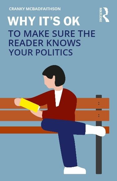 A photoshopped cover of a book by Routledge made to look like the title is "why it's okay to make sure the reader knows your politics" by Cranky McBadfaithson