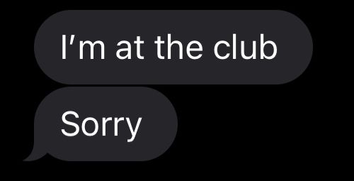 texts from my dad that say I'm at the club
Sorry