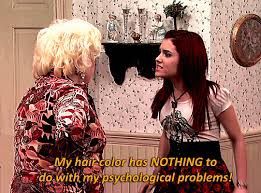The scene from the show Victorious where Cat Valentine says "My hair color has Nothing to do with my psychological problems!" in response to an older character saying only people with psychological problems dye their hair that color (red).