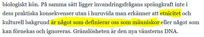 Ur den länkade ledartexten:
" På samma sätt ligger invandringsfrågans sprängkraft inte i dess praktiska konsekvenser utan i huruvida man erkänner att etnicitet och kulturell bakgrund är något som definierar oss som människor eller något som kan förnekas och ignoreras. Gränslösheten är den nya vänsterns DNA."