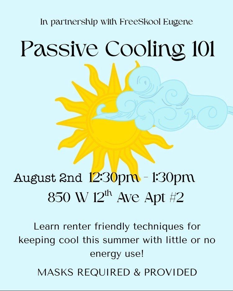A pale blue flyer with sun and clouds that reads "FREE Passive Cooling 101 Workshop! When: THIS Saturday, Aug 2nd 12:30-1:30. Where: 850 W. 12th Ave, Apt 2, Eugene, OR. Learn Renter-friendly techniques for keeping cool all summer with little or no energy use! Masks required and provided."