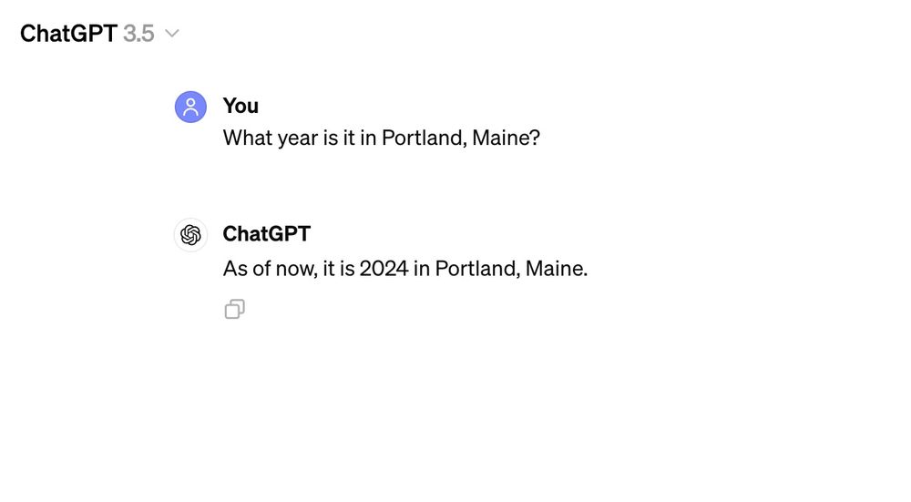Question: What year is it in Portland, Maine? ChatGPT: As of now, it is 2024 in Portland, Maine.