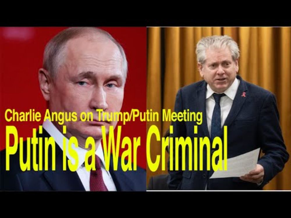 TRUMP INVITES WAR CRIMINAL PUTIN TO USA - CHARLIE ANGUS