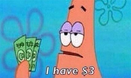 A picture of Patrick, from SpongeBob, holding some dollar bills. The caption reads "I have three dollars."