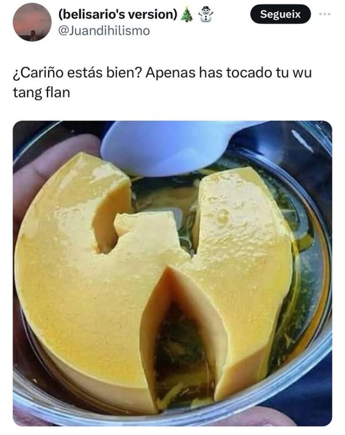 A flan in the shape of the Wu Tang Clan symbol. In Spanish, the text reads, "Babe are you okay? You've barely touched your Wu Tang flan."