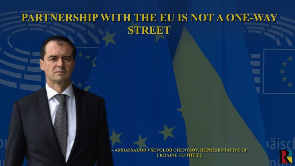 Partnership with the EU is not a one-way street, – Ambassador Vsevolod Chentsov, Representative of Ukraine to the EU