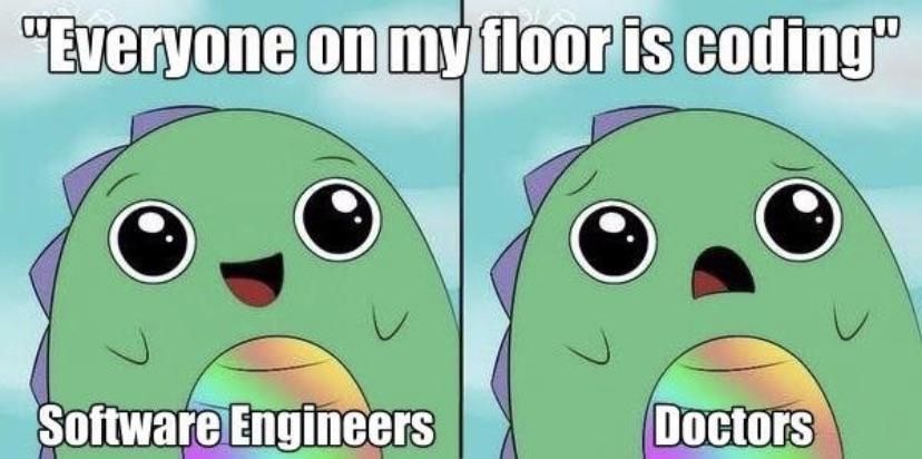 "Everyone on my floor is coding"
Software Engineers - super happy
Doctors - very sad