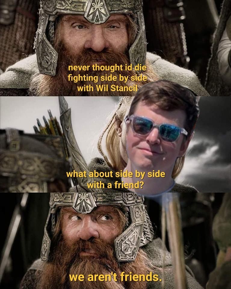Lotr- never thought id die fighting side by side with wil stancil /(wil stancil as legolas) what about side by side with a friend? / we aren't friends