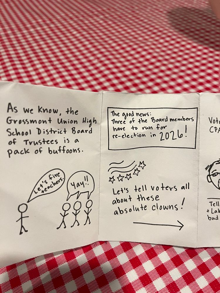 Handmade zine:

As we know, the Grossmont Union High School District Board of Trustees is a pack of buffoons.

The good news:
Three of the Board members have to run for
re-election in 2026!

Let's tell voters all about these absolute clowns!
